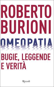 Roberto Burioni Omeopatia. Bugie, leggende e verità